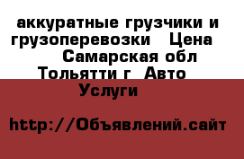 аккуратные грузчики и грузоперевозки › Цена ­ 125 - Самарская обл., Тольятти г. Авто » Услуги   